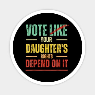 Vote Like Your Daughter’s Rights Depend on It B1 Magnet
